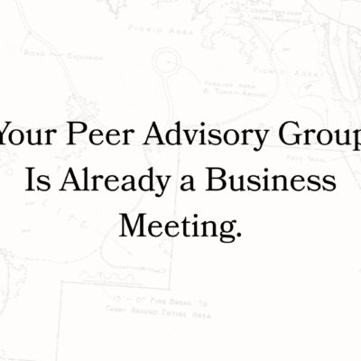 Your Peer Advisory Group Is Already a Business Meeting.